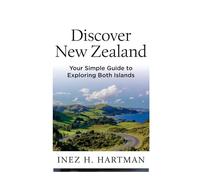 Discover New Zealand: Your Simple Guide to Exploring Both Islands
