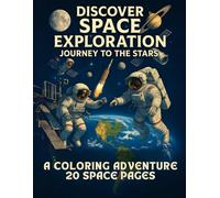 Discover Space Exploration: Educational Coloring Book for Kids Ages 5-12: Journey to the Stars - 20 Space Pages + STEM Activities | Astronauts, Rockets & Future Missions