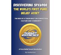 Discover SPX6900: The World's First Pure Belief Asset, A Pure Belief Asset Revolution Against TradFi, Memecoin Cryptocurrency Investing Book: The Rise ... Built on Conviction, Culture and Community