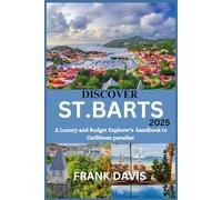 DISCOVER ST.BARTS 2025: A Luxury and Budget Explorer’s Handbook to Caribbean Paradise