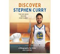Discover Stephen Curry: The Kid Who Became Chef Curry: A Biography for kids