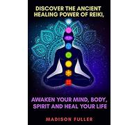 Discover The Ancient Healing Power Of Reiki, Awaken Your Mind, Body, Spirit And Heal Your Life (Energy, Chakra Healing, Guided Meditation, Third Eye)