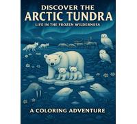 Discover the Arctic Tundra: Educational Coloring Book for Kids Ages 5-12: Life in the Frozen Wilderness - 20 Arctic Pages + Educational Activities