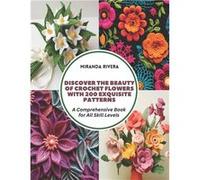 Discover the Beauty of Crochet Flowers with 200 Exquisite Patterns A Comprehensive Book for All Skill Levels - Miranda Rivera - Amazon Digital Services LL Miranda RiveraMiranda Rivera (Auteur)