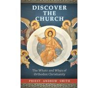 Discover The Church: The Whats And Whys Of Orthodox Christianity