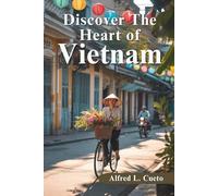 Discover The Heart of Vietnam: A Comprehensive Travel Companion for Exploring Hidden Gems, Cultural Landmarks, and Unforgettable Experiences
