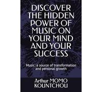 Discover the hidden power of music on your mind and your success: Music: a source of transformation and personal growth