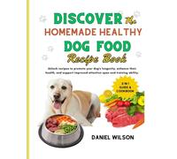 Discover The Homemade Healthy Dog Food Recipe Book: Unlock Recipes To Promote Your Dog's Longevity, Enhance Their Health, And Support Improved Attention Span And Training Ability.