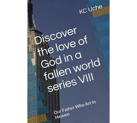 Discover the love of God in a fallen world series VIII: Our Father Who Art In Heaven