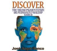 DISCOVER THE MICRO PIGMENTATION OR PERMANENT MAKEUP WORLD - Jos Angel Blanco - Amazon Digital Services LLC KDP - Livre en Anglais Jos Angel BlancoJos Angel Blanco (Auteur)
