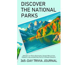 DISCOVER THE NATIONAL PARKS: 365-DAY TRIVIA JOURNAL: 365 Days of Trivia Questions, Guided Reflection Prompts, and Interesting Facts to Spark Curiosity