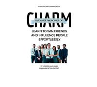 Discover The Power Of Charm: Learn To Win Friends And Influence People Effortlessly