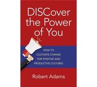 DISCover the Power of You How to cultivate change for positive and productive cultures by Robert Adams Robert Adams, (Auteur)