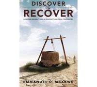 Discover to Recover: Overcome Adversity, Live in Prosperity and Fulfil Your Destiny Mbakwe, Emmanuel C (Auteur)