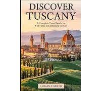 Discover Tuscany: A Complete Travel Guide for First-Time and Returning Visitors: Explore Florence’s Renaissance masterpieces, Siena’s medieval ... Journey through Chianti’s vineyards....