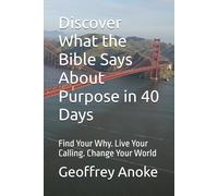 Discover What the Bible Says About Purpose in 40 Days: Find Your Why. Live Your Calling. Change Your World