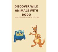 Discover Wild Animals With Dodo: Coloring Book For Kids 4-8 Ages Girls And Boys In Order To Know The Wild Animals