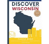Discover Wisconsin Puzzle: The Ultimate State Puzzle Book: 110 Pages of Word Searches, Crosswords, and Brain Teasers | Learn Wisconsin History, Geography, Culture & More | Perfect for All Ages