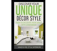 Discover Your Unique Décor Style: How To Decorate Your Space With Confidence