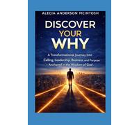 DISCOVER YOUR WHY: A Transformational Guide to calling, Leadership, Business, and Purpose- Anchored in the Wisdom of God