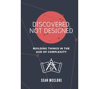 Discovered, Not Designed: Building Things in the Age of Complexity