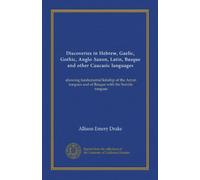 Discoveries in Hebrew, Gaelic, Gothic, Anglo-Saxon, Latin, Basque and other Caucasic languages: showing fundamental kinship of the Aryan tongues and of Basque with the Semitic tongues