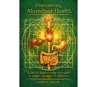 DISCOVERING ABUNDANT HEALTH: A Divine Engineering Approach to Organ Systems and Nutrition