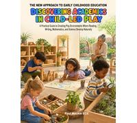 DISCOVERING ACADEMICS IN CHILD-LED PLAY: A Practical Guide to Creating Play Environments Where Reading, Writing, Mathematics, and Science Develop Naturally
