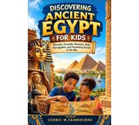 DISCOVERING ANCIENT EGYPT FOR KIDS: Pharaohs, Pyramids, Mummies, Gods, Hieroglyphics, and Fascinating Secrets of the Nile
