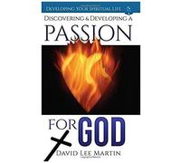Discovering And Developing A Passion For God (Developing Your Spiritual Life)