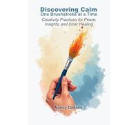 Discovering Calm One Brushstroke at a Time: Creativite Practices For Peace, Insights, and Inner Healing