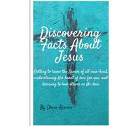 Discovering Facts About Jesus: Getting to know the Savior of all man-kind, understanding His heart of love for you, and learning to love others as He does