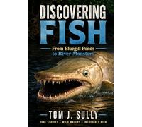 Discovering Fish and Fishing: From Bluegill Ponds to River Monsters
