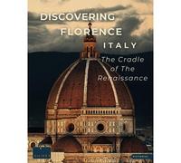 Discovering Florence - Italy - The Cradle Of The Renaissance: A Visual Journey Through Florence - Stunning Pictorials Of Florences Top Landmarks And Images That Capture The Essence Of Florence (Pictur