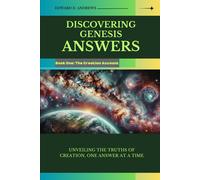 Discovering Genesis Answers: Unveiling The Truths Of Creation, One Answer At A Time (Answers From Genesis)