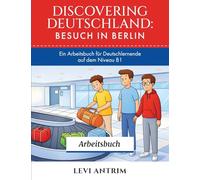 Discovering Germany: Besuch in Berlin Workbook: A B1 German Workbook with Reading Exercises, Vocabulary Practice and Grammar Lessons