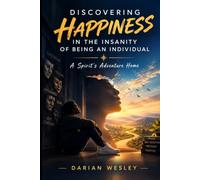Discovering Happiness in The Insanity of being An INDIVIDUAL: A Spirit's Adventure Home