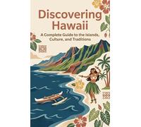 Discovering Hawaii: A Complete Guide to the Islands, Culture, and Traditions