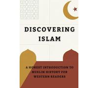 Discovering Islam: An Honest Introduction to Muslim History for Western Readers