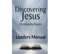 Discovering Jesus: Leaders Manual: Christianity Basics Study Modules 1-10