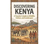 Discovering Kenya: A Traveler's Guide to Wildlife, Culture, and Landscapes