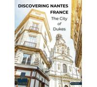 Discovering Nantes - France - The City of Dukes: A Visual Journey Through Nantes - Stunning Pictorials of Nantes’s Top Landmarks and Images That Capture The Essence of Nantes