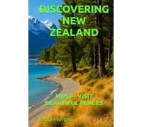 DISCOVERING NEW ZEALAND: MUST - VISIT BEAUTIFUL PLACES