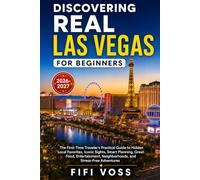 DISCOVERING REAL LAS VEGAS FOR BEGINNERS: The First-Time Travelers Practical Guide To Hidden Local Favorites, Iconic Sights, Smart Planning, Great ... Neighborhoods, And Stress-Free Adventure