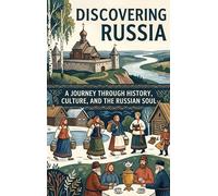 Discovering Russia: A Journey Through History, Culture, and the Russian Soul