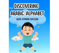 Discovering the Arabic Alphabet with Ayman Hassan: A Fun and Friendly Journey for Kids to Learn Arabic Letters Through Games, Songs, and Stories