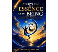 DISCOVERING THE ESSENCE OF MY BEING: A Journey into the Universe of Your Life