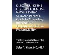 DISCOVERING THE HIDDEN POTENTIAL WITHIN EVERY CHILD: A Parent's Guide to Character, Intelligence, Purpose, and Divine Responsibility: The Developmental Leadership Science™ Series Volume 1