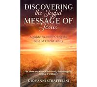 DISCOVERING THE JOYFUL MESSAGE OF JESUS: A Guide to Embracing the Best of Christianity. For those drawn to Christianity but struggling to live it with joy.