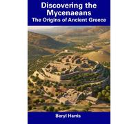 Discovering The Mycenaeans: The Origins Of Ancient Greece